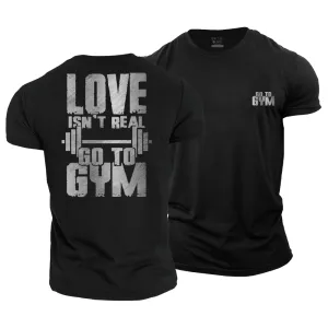 Love Isn't Real Go to the Gym Cotton T-Shirt