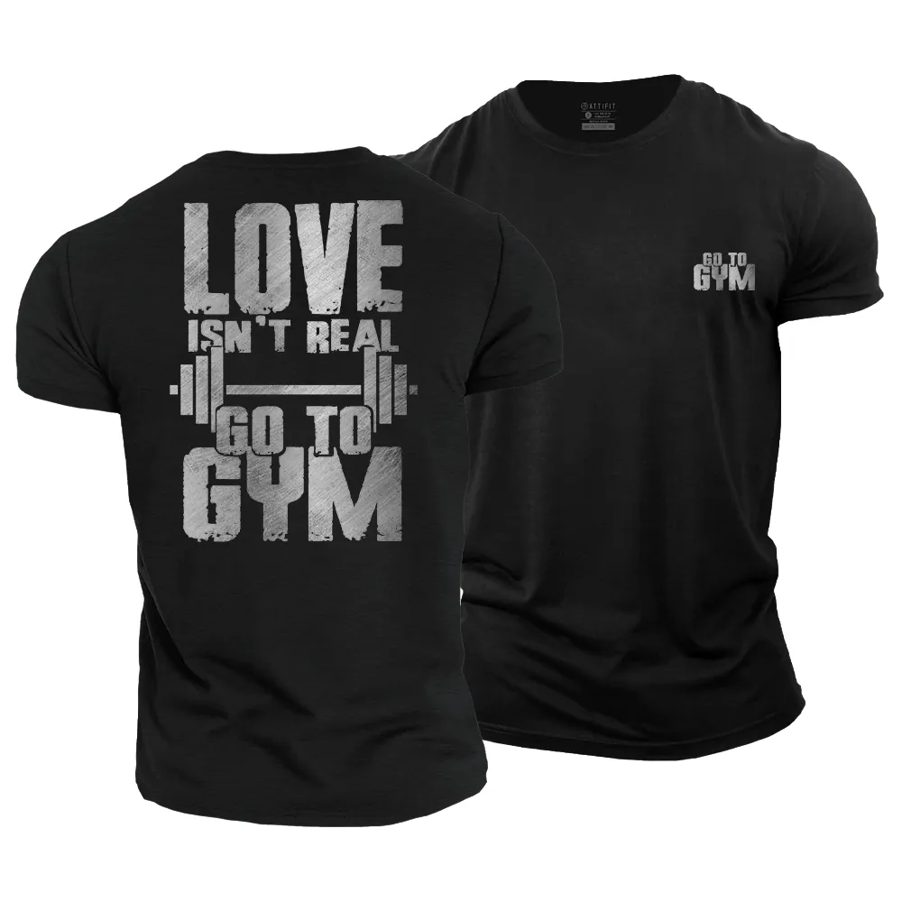 Love Isn't Real Go to the Gym Cotton T-Shirt