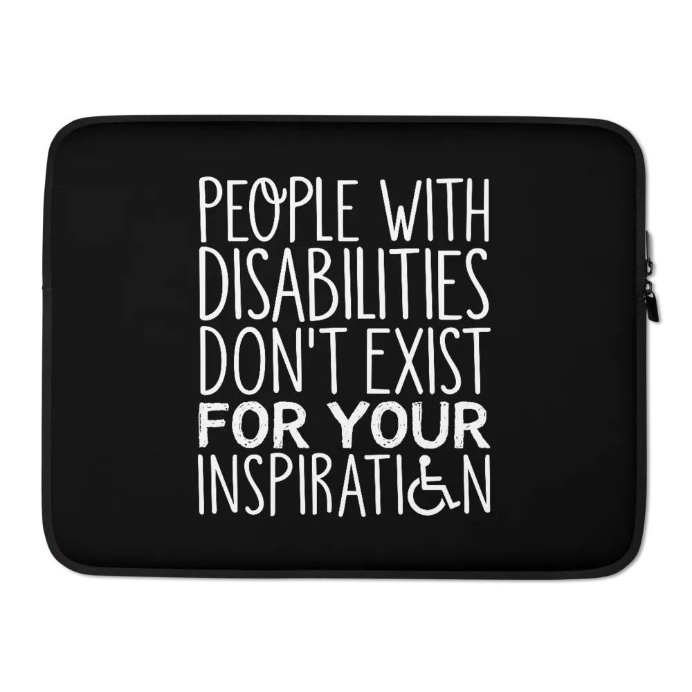 People with Disabilities Don't Exist for Your Inspiration (Laptop Sleeve)
