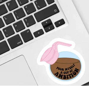 "Pour Myself a Cup of Ambition" Dolly Sticker