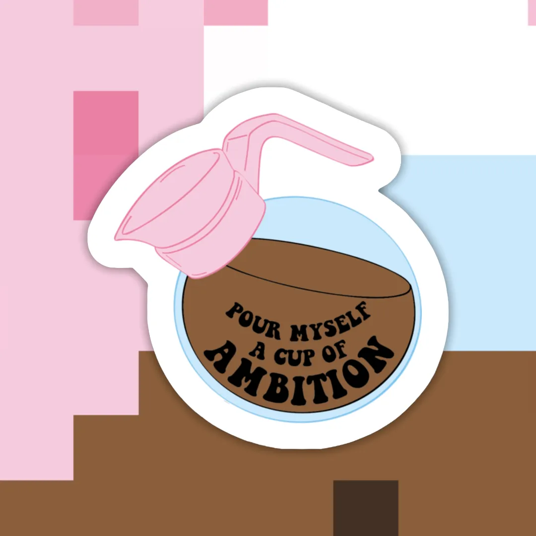 "Pour Myself a Cup of Ambition" Dolly Sticker