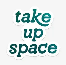 The Take Up Space Sticker - Various Colours
